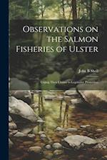 Observations on the Salmon Fisheries of Ulster: Urging Their Claims to Legislative Protection 