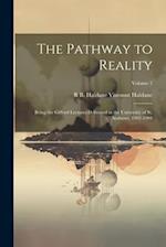 The Pathway to Reality: Being the Gifford Lectures Delivered in the University of St. Andrews, 1902-1904; Volume 2 