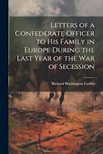 Letters of a Confederate Officer to his Family in Europe During the Last Year of the War of Secession 