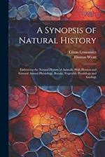 A Synopsis of Natural History: Embracing the Natural History of Animals, With Human and General Animal Physiology, Botany, Vegetable Physiology and Ge