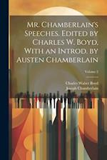 Mr. Chamberlain's Speeches. Edited by Charles W. Boyd, With an Introd. by Austen Chamberlain; Volume 2 