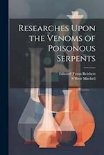 Researches Upon the Venoms of Poisonous Serpents 