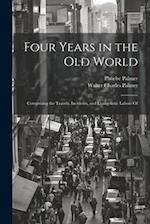 Four Years in the Old World; Comprising the Travels, Incidents, and Evangelistic Labors Of 