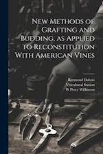 New Methods of Grafting and Budding, as Applied to Reconstitution With American Vines 