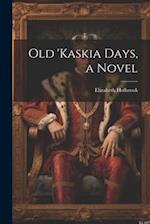 Old 'Kaskia Days, a Novel 