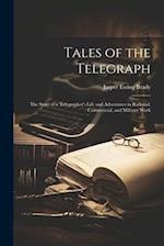 Tales of the Telegraph; the Story of a Telegrapher's Life and Adventures in Railroad, Commercial, and Military Work 