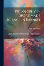Philosophy in Sport Made Science in Earnest; Being an Attempt to Illustrate the First Principles of Natural Philosophy by the aid of the Popular Toys 