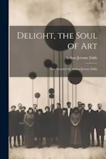 Delight, the Soul of art; Five Lectures by Arthur Jerome Eddy 