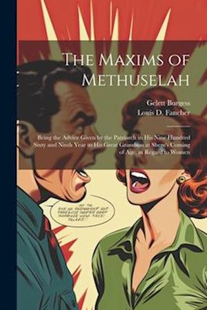 The Maxims of Methuselah: Being the Advice Given by the Patriarch in his Nine Hundred Sixty and Ninth Year to his Great Grandson at Shem's Coming of a