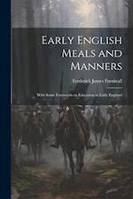 Early English Meals and Manners: With Some Forewords on Education in Early England 