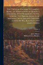 The Critical English Testament, Being an Adaptation of Bengel's Gnomon, With Numerous Notes, Sowing the Precise Results of Modern Criticism and Exeges