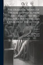 The Dramatic Works of Thomas Heywood, now First Collected With Illustrative Notes and a Memoir of the Author; Volume 2 