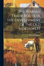 The Wabash Trade Route in the Development of the old Northwest 