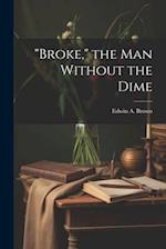 "Broke," the man Without the Dime 