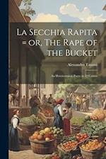 La Secchia Rapita = or, The Rape of the Bucket; an Heroicomical Poem in 12 Cantos 