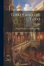Turkey and the Turks: Being the Present State of the Ottoman Empire 
