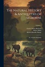 The Natural History & Antiquities of Selborne; &, A Garden Kalendar; Volume 1 