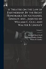 A Treatise on the law of Partnership. By the Right Honorable Sir Nathaniel Lindley, knt., Assisted by William C. Gull and Walter B. Lindley; Volume 2 