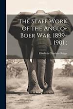 The Staff Work of the Anglo-Boer war, 1899-1901 ; 