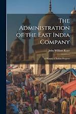The Administration of the East India Company [electronic Resource]: A History of Indian Progress 
