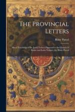 The Provincial Letters: Moral Teachings of the Jesuit Fathers Opposed to the Church of Rome and Latin Vulgate /by Blaise Pascal 
