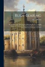 Rush-bearing: An Account of the old Custom of Strewing Rushes; Carrying Rushes to Church; the Rush-cart; Garlands in Churches; Morris-dancers; the Wak