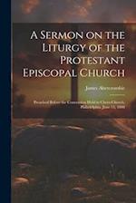 A Sermon on the Liturgy of the Protestant Episcopal Church: Preached Before the Convention Held in Christ-Church, Philadelphia, June 15, 1808 