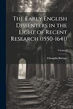 The Early English Dissenters in the Light of Recent Research (1550-1641); Volume 1 