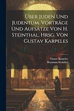 Über Juden und Judentum. Vorträge und Aufsätze von H. Steinthal. Hrsg. von Gustav Karpeles