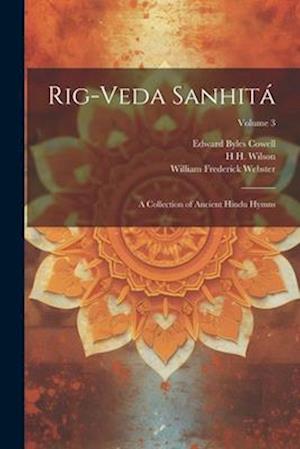 Rig-veda Sanhitá: A Collection of Ancient Hindu Hymns; Volume 3