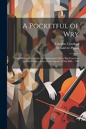 A Pocketful of Wry: Oral History Transcript : an Impresario's Life in San Francisco and the History of the Pocket Opera, 1950s-2001 / 200