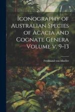 Iconography of Australian Species of Acacia and Cognate Genera Volume v. 9-13 