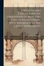 Strength and Calculation of Dimensions of Iron and Steel Constructions, With Reference to the Latest Experiments 