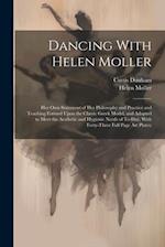 Dancing With Helen Moller; her own Statement of her Philosophy and Practice and Teaching Formed Upon the Classic Greek Model, and Adapted to Meet the 