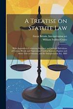 A Treatise on Statute Law: With Appendices Containing Statutory and Judicial Definitions of Certain Words and Expressions Used in Statutes, Popular an