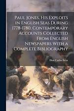 Paul Jones, his Exploits in English Seas During 1778-1780, Contemporary Accounts Collected From English Newspapers With a Complete Bibliography 