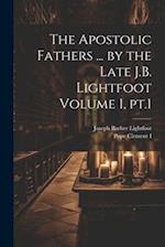 The Apostolic Fathers ... by the Late J.B. Lightfoot Volume 1, pt.1 