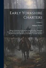 Early Yorkshire Charters; Being a Collection of Documents Anterior to the Thirteenth Century Made From the Public Records, Monastic Chartularies, Roge