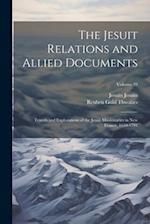 The Jesuit Relations and Allied Documents: Travels and Explorations of the Jesuit Missionaries in New France, 1610-1791; Volume 39 