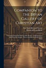 Companion to the Bryan Gallery of Christian Art: Containing Critical Descriptions of the Pictures, and Biographical Sketches of the Painters : With an