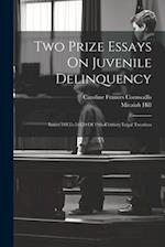 Two Prize Essays On Juvenile Delinquency: Issues 54155-54159 Of 19th-century Legal Treatises 