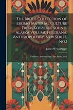 The Bruce Collection of Eskimo Material Culture From Kotzebue Sound, Alaska Volume Fieldiana, Anthropology, new Series, no.1: Fieldiana, Anthropology,