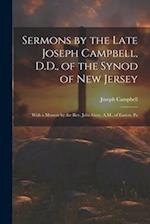 Sermons by the Late Joseph Campbell, D.D., of the Synod of New Jersey: With a Memoir by the Rev. John Gray, A.M., of Easton, Pa 