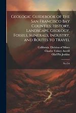 Geologic Guidebook of the San Francisco Bay Counties; History, Landscape, Geology, Fossils, Minerals, Industry, and Routes to Travel: No.154 