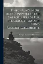 Einführung in die Religionspsychologie als Grundlage für Religionsphilosophie und Religionsgeschichte