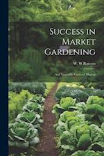 Success in Market Gardening: And Vegetable Growers' Manual 