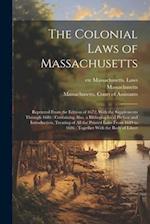 The Colonial Laws of Massachusetts: Reprinted From the Edition of 1672, With the Supplements Through 1686 : Containing Also, a Bibliographical Preface