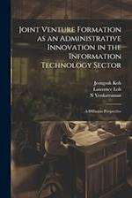 Joint Venture Formation as an Administrative Innovation in the Information Technology Sector: A Diffusion Perspective 
