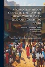 Information About Going to Liberia With Things Which Every Emigrant Ought to Know: Report of Messrs. Fuller and Janifer : Sketch of the History of Lib
