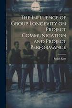 The Influence of Group Longevity on Project Communication and Project Performance 